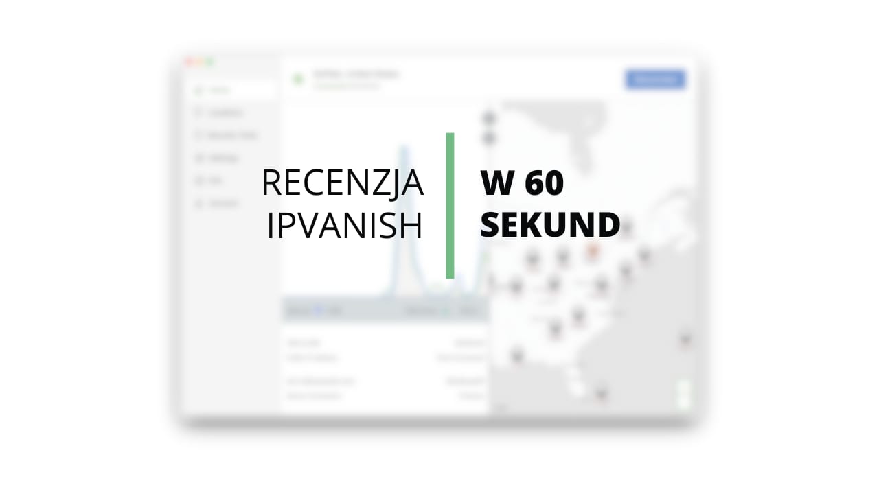 Czy IPVanish VPN jest wart uwagi? 60-sekundowa recenzja